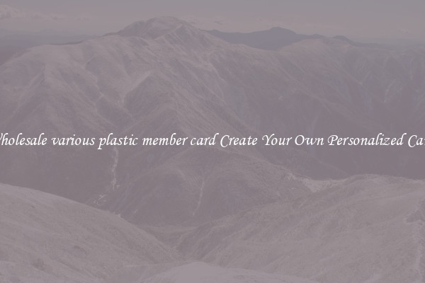 Wholesale various plastic member card Create Your Own Personalized Cards