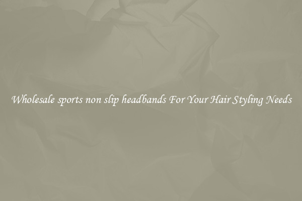 Wholesale sports non slip headbands For Your Hair Styling Needs