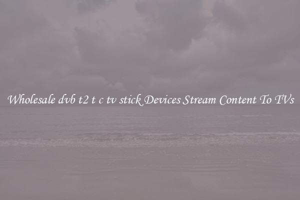 Wholesale dvb t2 t c tv stick Devices Stream Content To TVs