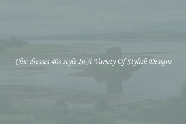 Chic dresses 40s style In A Variety Of Stylish Designs