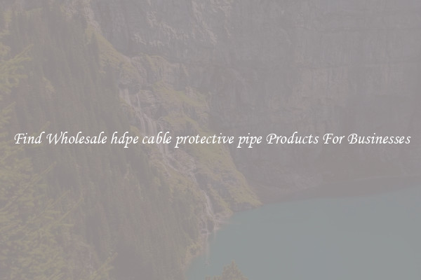 Find Wholesale hdpe cable protective pipe Products For Businesses