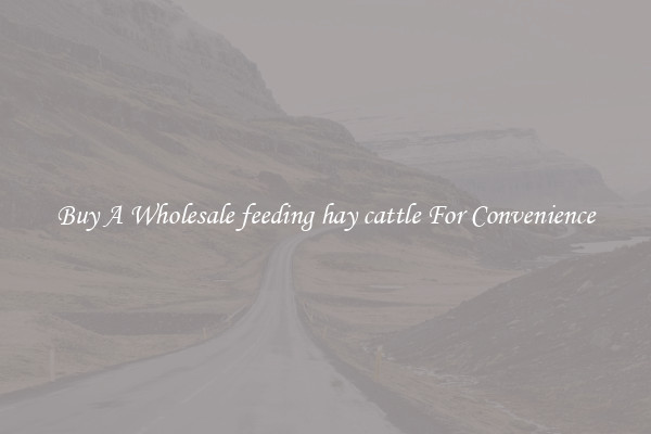 Buy A Wholesale feeding hay cattle For Convenience