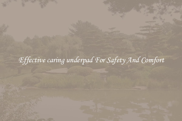 Effective caring underpad For Safety And Comfort