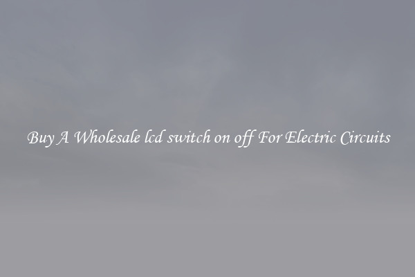 Buy A Wholesale lcd switch on off For Electric Circuits
