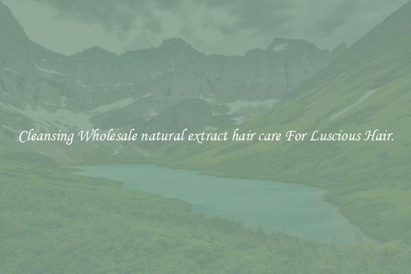 Cleansing Wholesale natural extract hair care For Luscious Hair.
