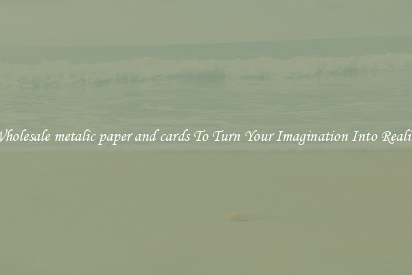 Wholesale metalic paper and cards To Turn Your Imagination Into Reality