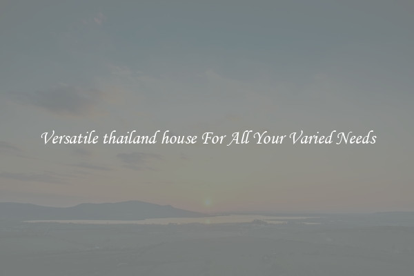 Versatile thailand house For All Your Varied Needs