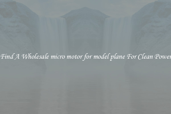 Find A Wholesale micro motor for model plane For Clean Power