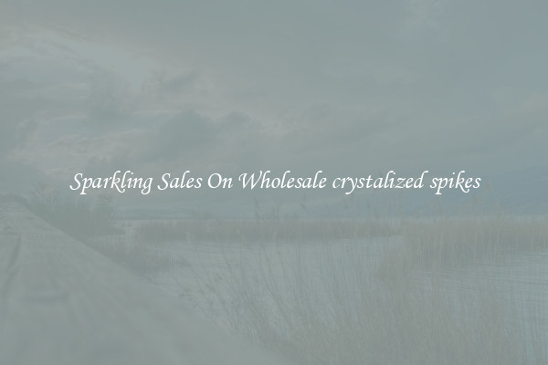 Sparkling Sales On Wholesale crystalized spikes