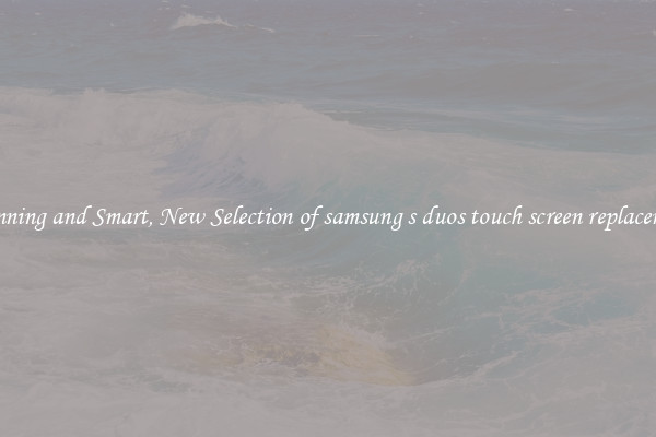Stunning and Smart, New Selection of samsung s duos touch screen replacement