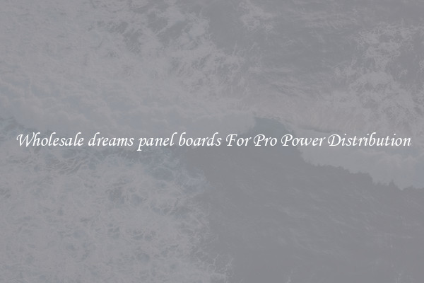 Wholesale dreams panel boards For Pro Power Distribution