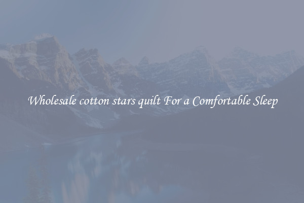 Wholesale cotton stars quilt For a Comfortable Sleep