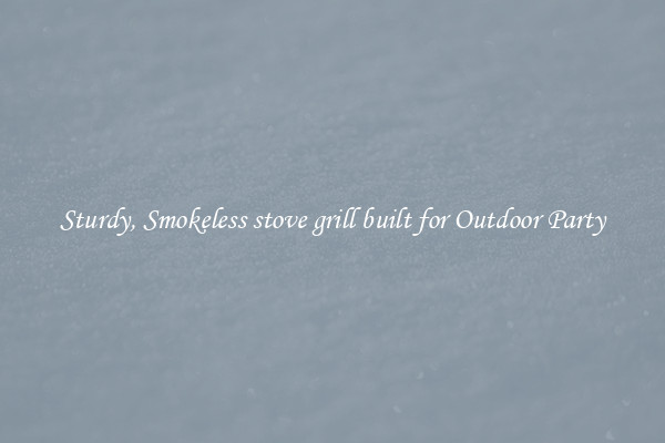 Sturdy, Smokeless stove grill built for Outdoor Party