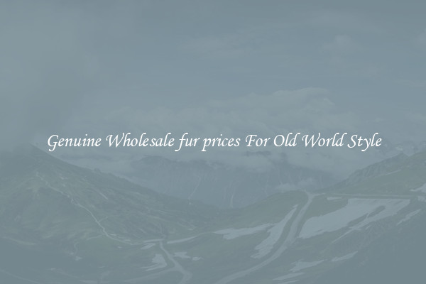 Genuine Wholesale fur prices For Old World Style