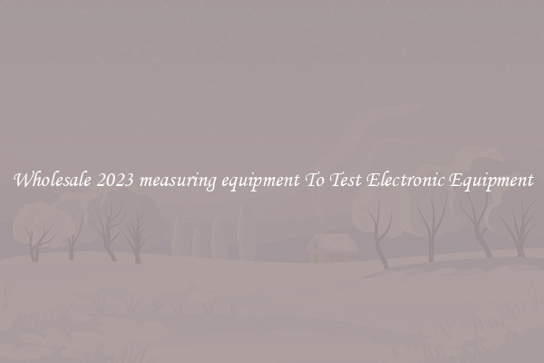 Wholesale 2023 measuring equipment To Test Electronic Equipment