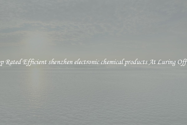Top Rated Efficient shenzhen electronic chemical products At Luring Offers
