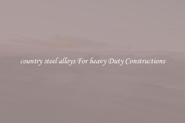 country steel alloys For heavy Duty Constructions