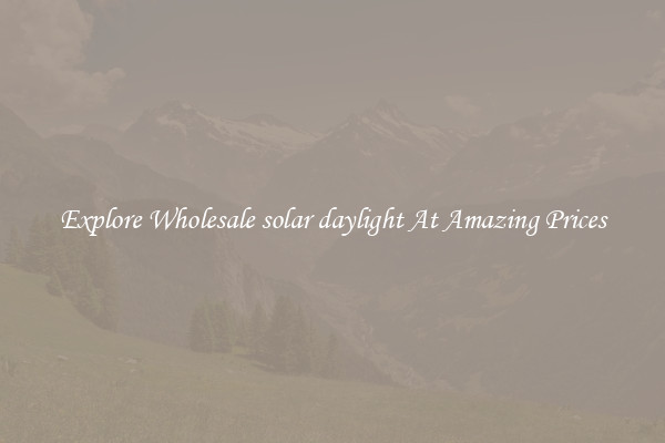 Explore Wholesale solar daylight At Amazing Prices