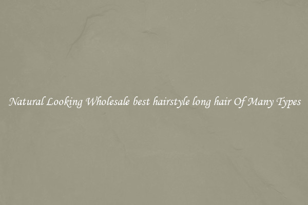 Natural Looking Wholesale best hairstyle long hair Of Many Types