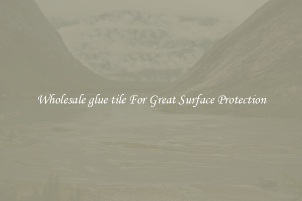 Wholesale glue tile For Great Surface Protection