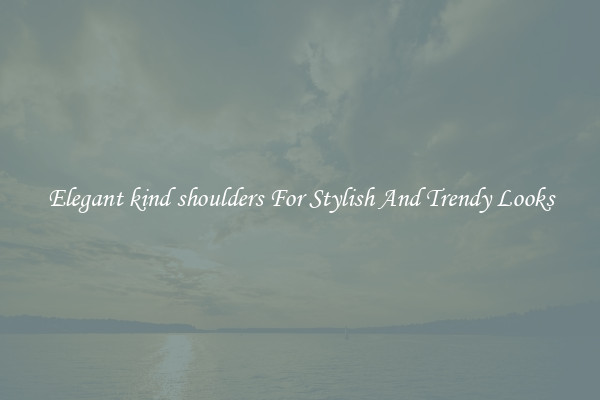 Elegant kind shoulders For Stylish And Trendy Looks
