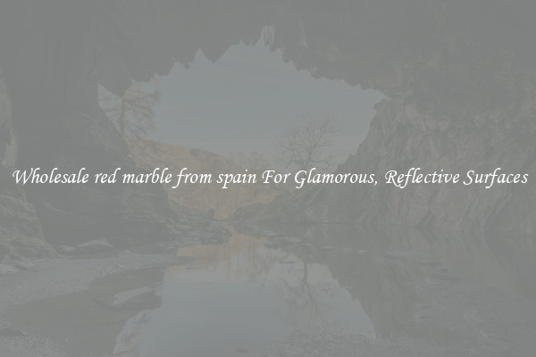 Wholesale red marble from spain For Glamorous, Reflective Surfaces