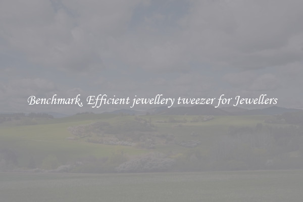 Benchmark, Efficient jewellery tweezer for Jewellers