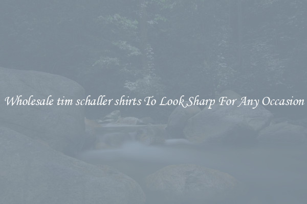 Wholesale tim schaller shirts To Look Sharp For Any Occasion