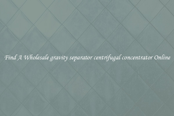 Find A Wholesale gravity separator centrifugal concentrator Online