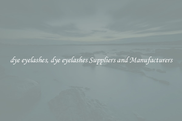 dye eyelashes, dye eyelashes Suppliers and Manufacturers