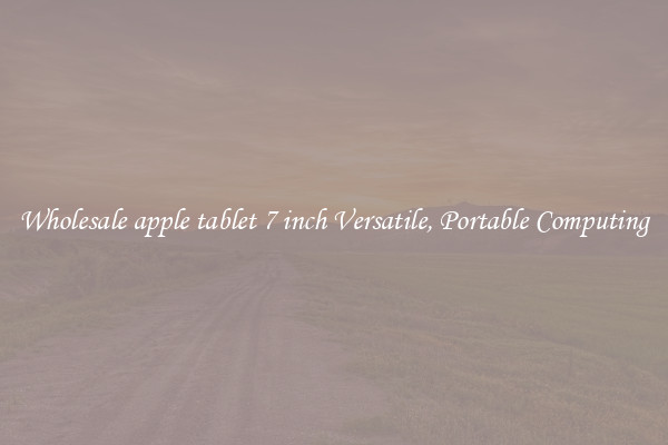 Wholesale apple tablet 7 inch Versatile, Portable Computing