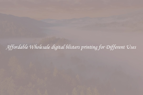 Affordable Wholesale digital blisters printing for Different Uses 