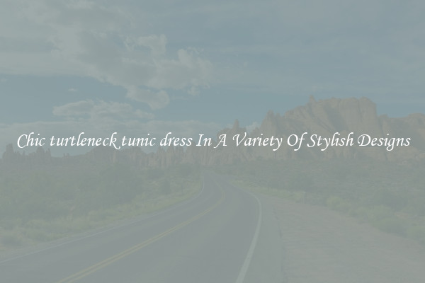 Chic turtleneck tunic dress In A Variety Of Stylish Designs