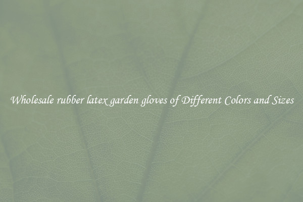 Wholesale rubber latex garden gloves of Different Colors and Sizes