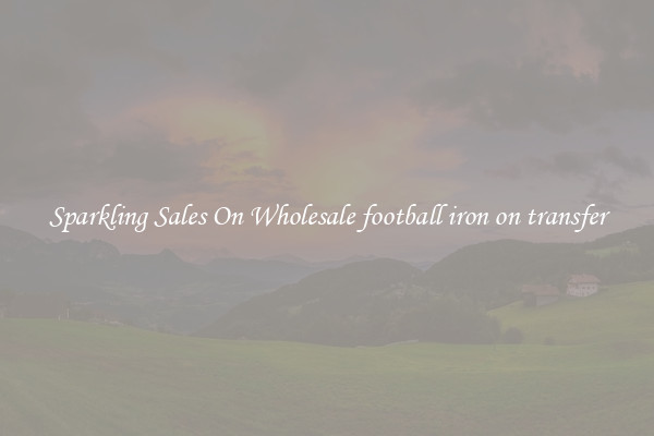 Sparkling Sales On Wholesale football iron on transfer