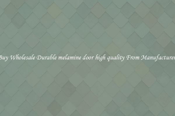 Buy Wholesale Durable melamine door high quality From Manufacturers