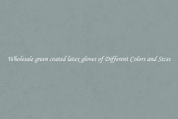 Wholesale green coated latex gloves of Different Colors and Sizes