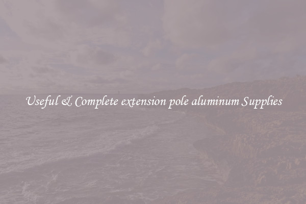 Useful & Complete extension pole aluminum Supplies