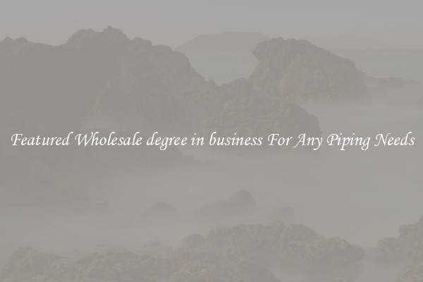 Featured Wholesale degree in business For Any Piping Needs