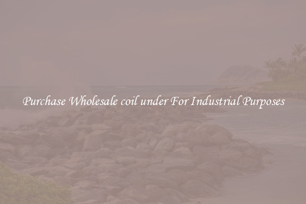 Purchase Wholesale coil under For Industrial Purposes