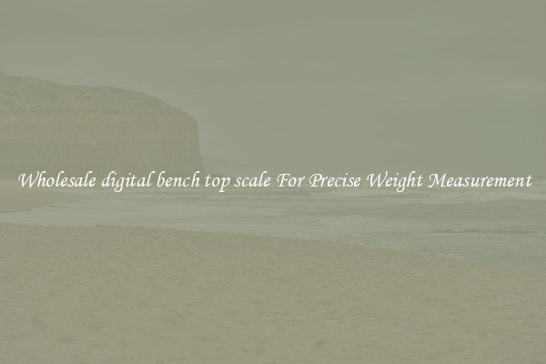 Wholesale digital bench top scale For Precise Weight Measurement