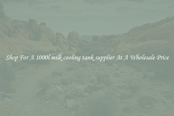 Shop For A 1000l milk cooling tank supplier At A Wholesale Price