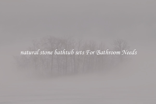 natural stone bathtub sets For Bathroom Needs