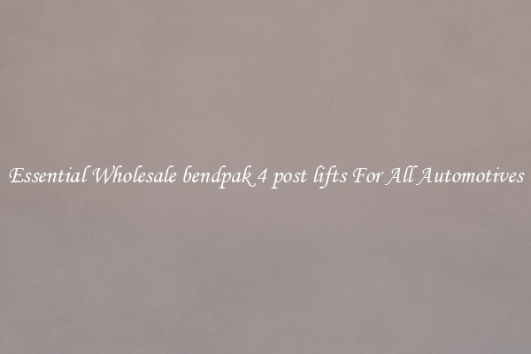 Essential Wholesale bendpak 4 post lifts For All Automotives