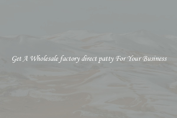 Get A Wholesale factory direct patty For Your Business