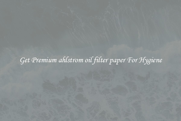 Get Premium ahlstrom oil filter paper For Hygiene
