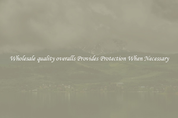 Wholesale quality overalls Provides Protection When Necessary