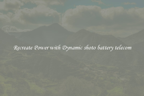 Recreate Power with Dynamic shoto battery telecom