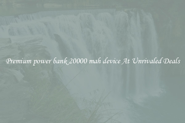 Premium power bank 20000 mah device At Unrivaled Deals
