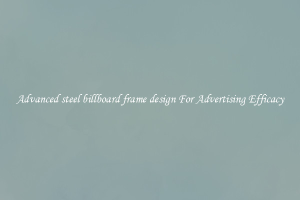Advanced steel billboard frame design For Advertising Efficacy